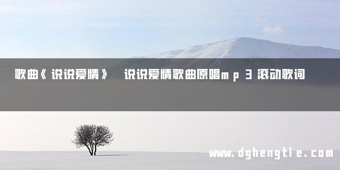 歌曲《说说爱情》 说说爱情歌曲原唱mp3滚动歌词